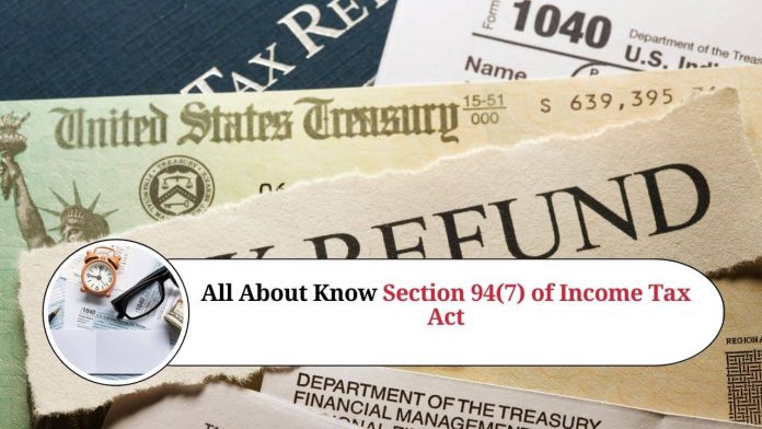 all about know section 94(7) of income tax act