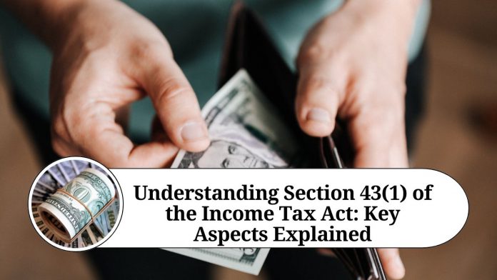 Understanding Section 43(1) of the Income Tax Act: Key Aspects Explained