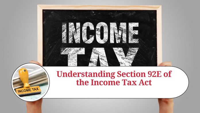 Understanding Section 92E of the Income Tax Act: Compliance and Documentation Requirements for Transfer Pricing