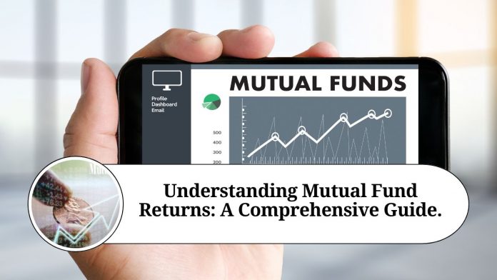 Understanding Mutual Fund Returns: A Comprehensive Guide.