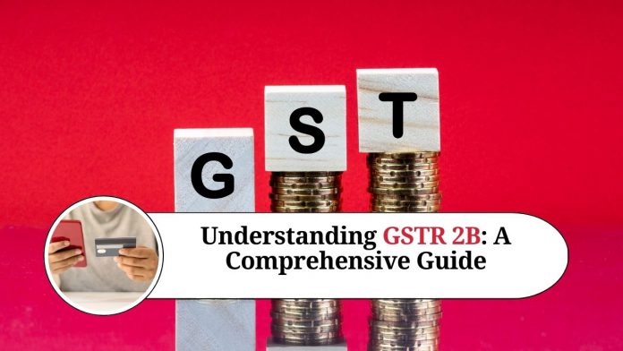 Understanding GSTR 2B: A Comprehensive Guide