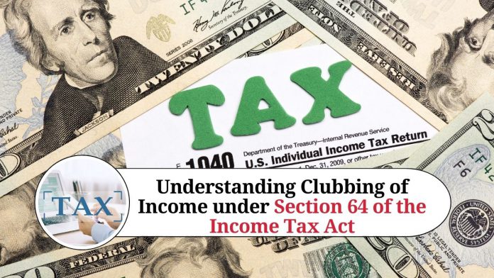 Understanding Clubbing of Income under Section 64 of the Income Tax Act