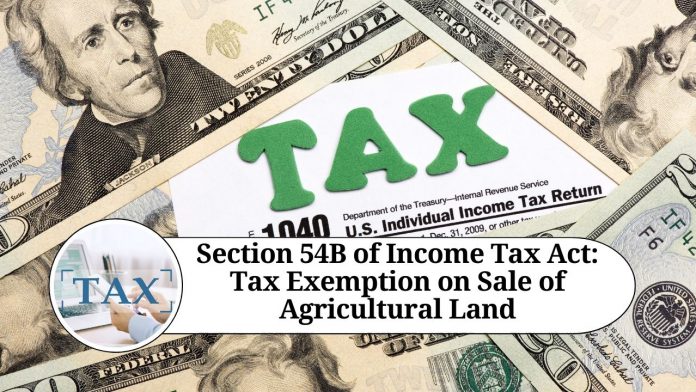 Section 54B of Income Tax Act: Tax Exemption on Sale of Agricultural Land