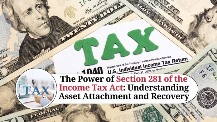 The Power of Section 281 of the Income Tax Act: Understanding Asset Attachment and Recovery