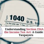 Understanding Section 234A of the Income Tax Act: A Guide for Taxpayers