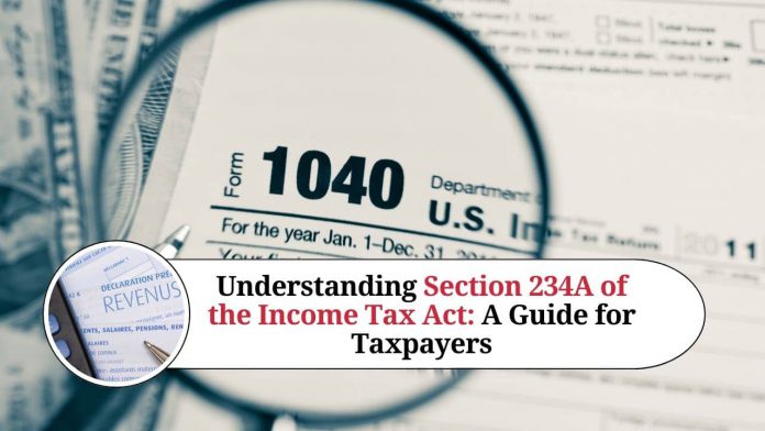 Understanding Section 234A of the Income Tax Act: A Guide for Taxpayers