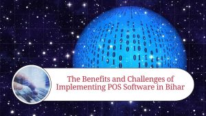 The Benefits and Challenges of Implementing POS Software in Bihar