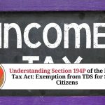 Understanding Section 194P of the Income Tax Act: Exemption from TDS for Senior Citizens