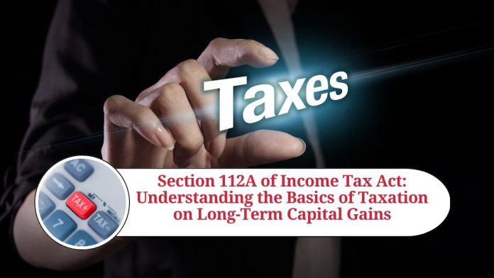 Section 112A of Income Tax Act: Understanding the Basics of Taxation on Long-Term Capital Gains