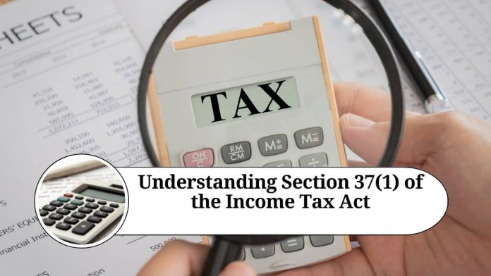 Understanding Section 37(1) of the Income Tax Act: