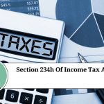 Section 234H of Income Tax Act: Penalties for Late Filing of Income Tax Returns