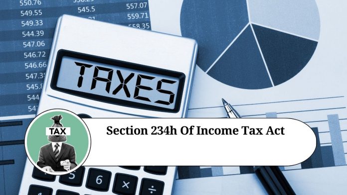 Section 234H of Income Tax Act: Penalties for Late Filing of Income Tax Returns