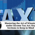 Mastering the Art of Winning under Income Tax Act: Key Sections to Keep in Mind