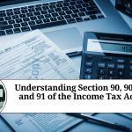 Understanding Section 90, 90A, and 91 of the Income Tax Act