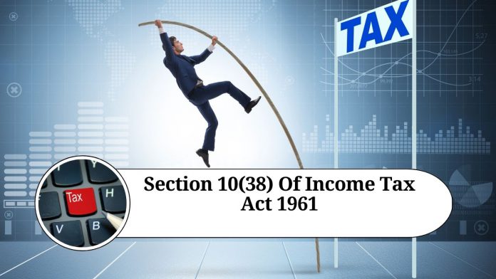 Understanding Section 10(38) of Income Tax Act 1961: Exemption on Long-Term Capital Gains from Equity Shares