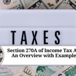 Section 270A of Income Tax Act: An Overview with Examples