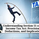 Understanding Section 51 of the Income Tax Act: Provisions, Deductions, and Implications
