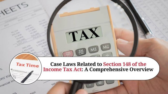 Understanding the Case Laws Related to Section 148 of the Income Tax Act: A Comprehensive Overview