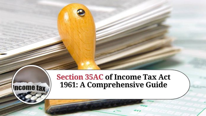 Section 35AC of Income Tax Act 1961: A Comprehensive Guide