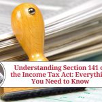 Understanding Section 141 of the Income Tax Act: Everything You Need to Know