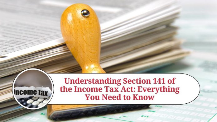 Understanding Section 141 of the Income Tax Act: Everything You Need to Know