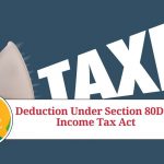 Deduction Under Section 80D of Income Tax Act: A Comprehensive Guide