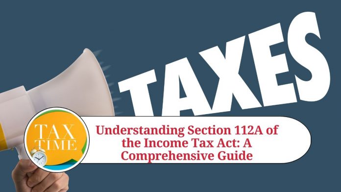 Understanding Section 112A of the Income Tax Act: A Comprehensive Guide