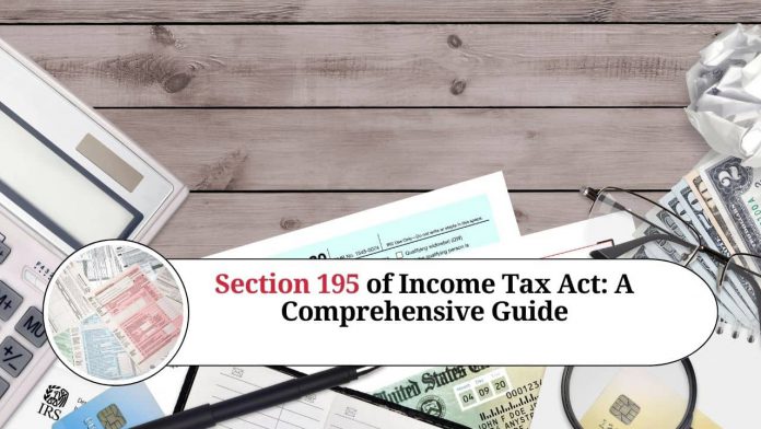 Section 195 of Income Tax Act: A Comprehensive Guide