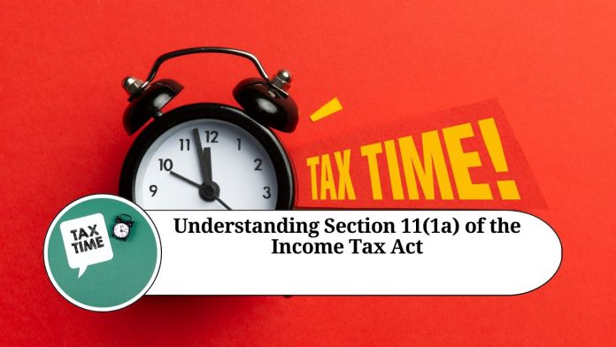 Understanding Section 11(1a) of the Income Tax Act: A Comprehensive Guide