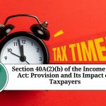 Section 40A(2)(b) of the Income Tax Act: Understanding the Provision and Its Impact on Taxpayers