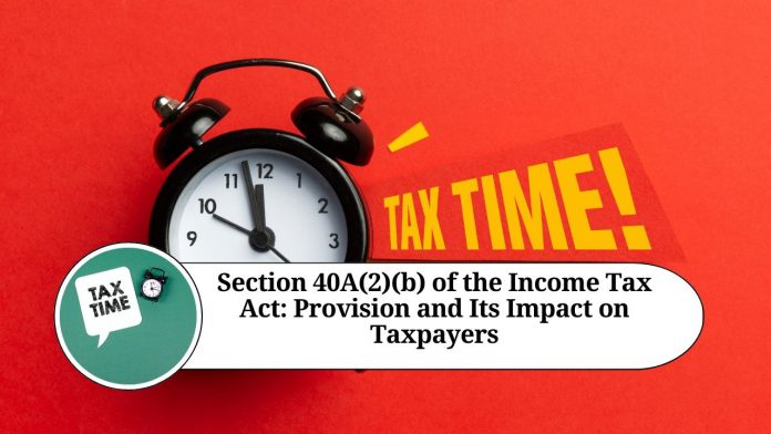 Section 40A(2)(b) of the Income Tax Act: Understanding the Provision and Its Impact on Taxpayers