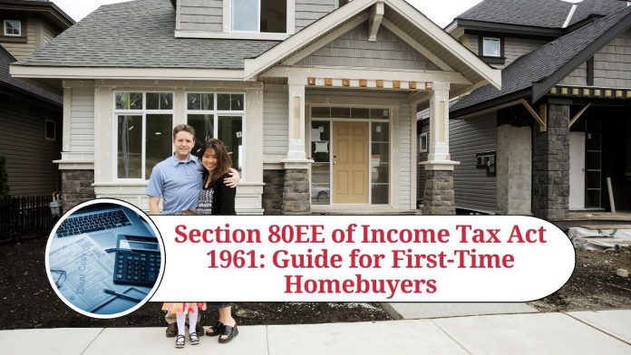 Section 80EE of Income Tax Act 1961: A Comprehensive Guide for First-Time Homebuyers