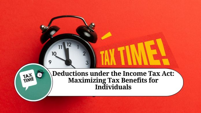 Deductions under the Income Tax Act: Maximizing Tax Benefits for Individuals