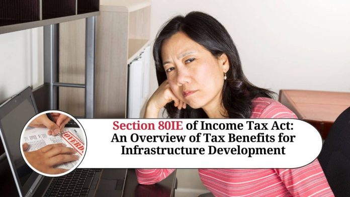 Section 80IE of Income Tax Act: An Overview of Tax Benefits for Infrastructure Development