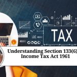 Understanding Section 133(6) of Income Tax Act 1961