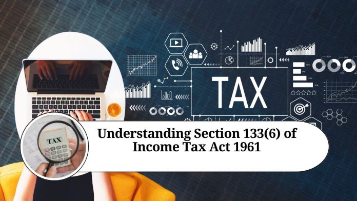 Understanding Section 133(6) of Income Tax Act 1961