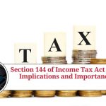 Section 144 of Income Tax Act 1961: Understanding its Implications and Importance.