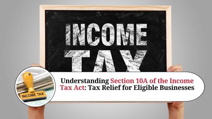 Understanding Section 10A of the Income Tax Act: Tax Relief for Eligible Businesses