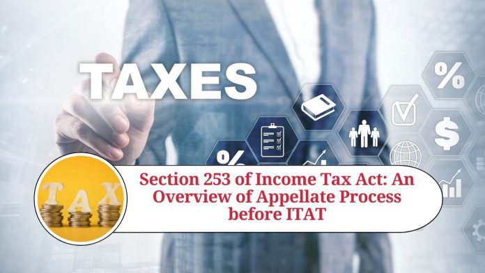 Section 253 of Income Tax Act: An Overview of Appellate Process before ITAT