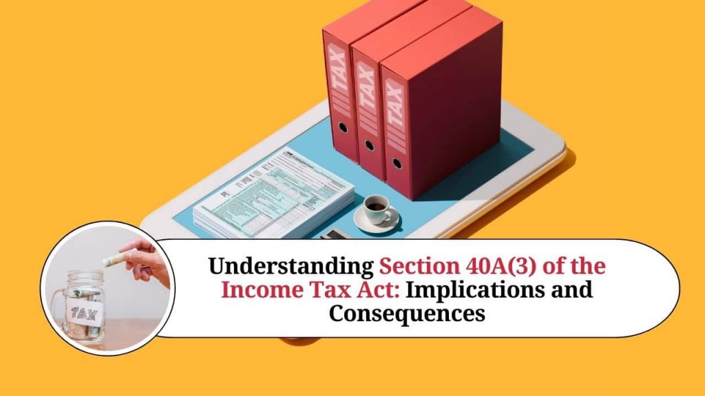 Understanding Section 40A(3) of the Tax Act Implications and