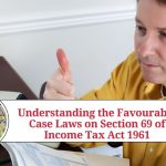 Understanding the Favourable Case Laws on Section 69 of Income Tax Act 1961 for the Assessee