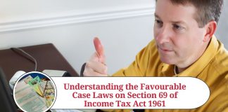 Understanding the Favourable Case Laws on Section 69 of Income Tax Act 1961 for the Assessee