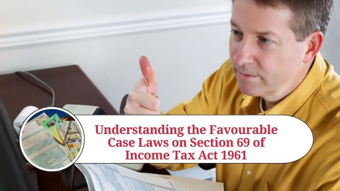 Understanding the Favourable Case Laws on Section 69 of Income Tax Act 1961 for the Assessee