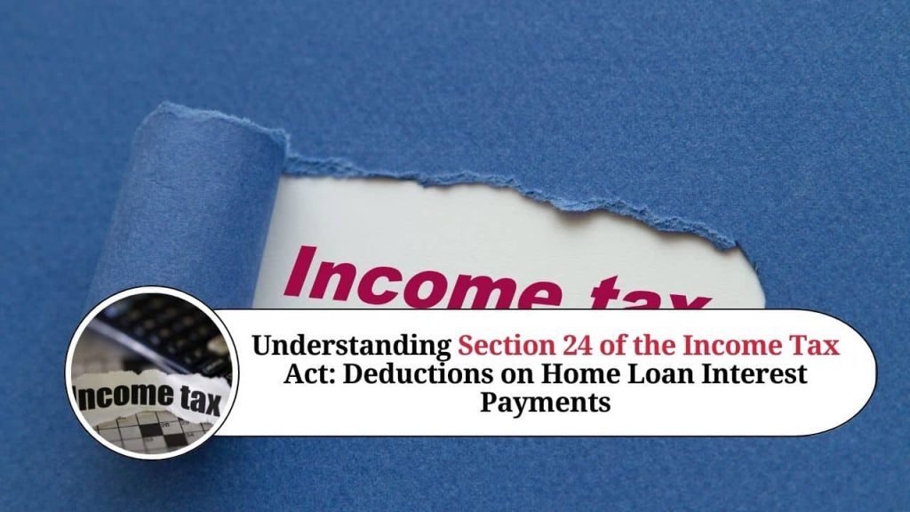 Understanding Section 24 Of The Income Tax Act: Deductions On Home Loan ...