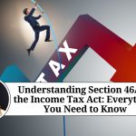 Understanding Section 46A of the Income Tax Act: Everything You Need to Know