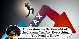 Understanding Section 46A of the Income Tax Act: Everything You Need to Know