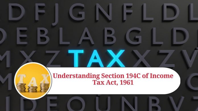 Understanding Section 194C of Income Tax Act, 1961 - TDS on Payments to Contractors and Subcontractors