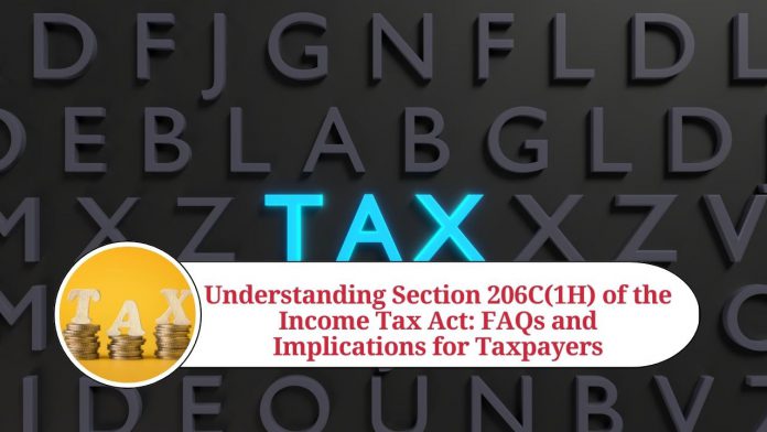 Understanding Section 206C(1H) of the Income Tax Act: FAQs and Implications for Taxpayers