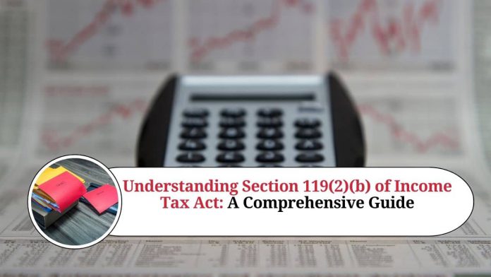 Understanding Section 119(2)(b) of Income Tax Act: A Comprehensive Guide