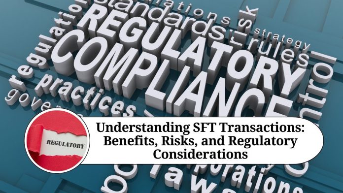 Understanding SFT Transactions: Benefits, Risks, and Regulatory Considerations